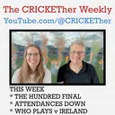 The CRICKETher Weekly – Episode 334: Hundred Final; Attendances Down; Overseas Up; Squad v Ireland