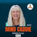The Golfers Who Get Out of Their Own Way Play Better – Dr. Debbie Crews #422