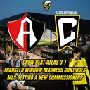Crew Beat Atlas 3-1 | Transfer Window Madness Continues | MLS Getting A New Commissioner?