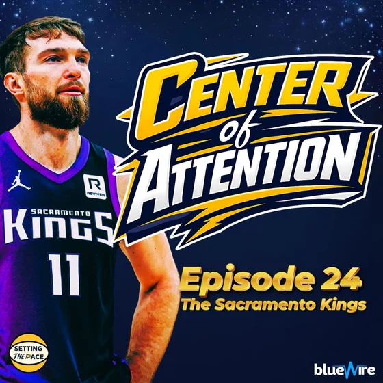 Center of Attention: The Sacramento Kings - A Podcast Miniseries By Setting The Pace