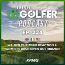 Ep.224 | Walker Cup team reaction & Women's Irish Open on horizon