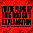 46.Haydos Rips Into Australian Cricket's "Dog Sh*t" Excuses