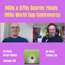 060s and 070s Quarter Finals plus 060s World Cup Controversy