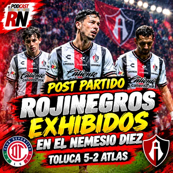 ATLAS se fue GOLEADO del NEMESIO DIEZ y recibe balde de agua fría del TOLUCA | PODCAST ROJINEGRO