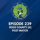 Episode 239: Ross County (H) post match