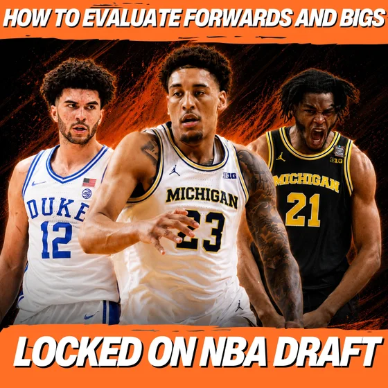 How To Evaluate Forwards and Bigs: Lessons Learned From 2026 NBA Draft