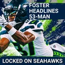 Montorie Foster Jr. BREAKS THROUGH, Headlines Seattle Seahawks INITIAL 53-Man Roster
