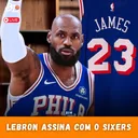 Podcast #319 - LeBron James vai jogar no Philadelphia 76ers