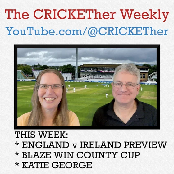 The CRICKETher Weekly – Episode 336: England v Ireland Preview; Blaze Win County Cup; Katie George
