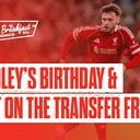 Bradley's Birthday & Quiet On The Transfer Front | The Breakfast Wrap LIVE
