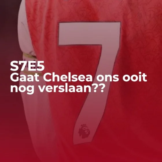 Gaat Chelsea ons ooit nog verslaan? | S07E05