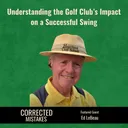Understanding the Golf Club's Impact on a Successful Swing with Ed LeBeau