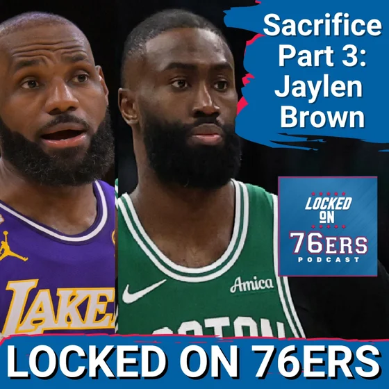 Sacrifice  Part 3: How does Jaylen Brown fit in w/ LeBron James & Co? - Philadelphia 76ers Podcast