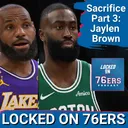 Sacrifice Part 3: How does Jaylen Brown fit in w/ LeBron James & Co? - Philadelphia 76ers Podcast