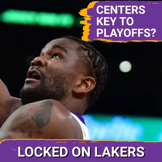 Why Centers Could Be Key for the Lakers in the Stretch Run and Playoffs