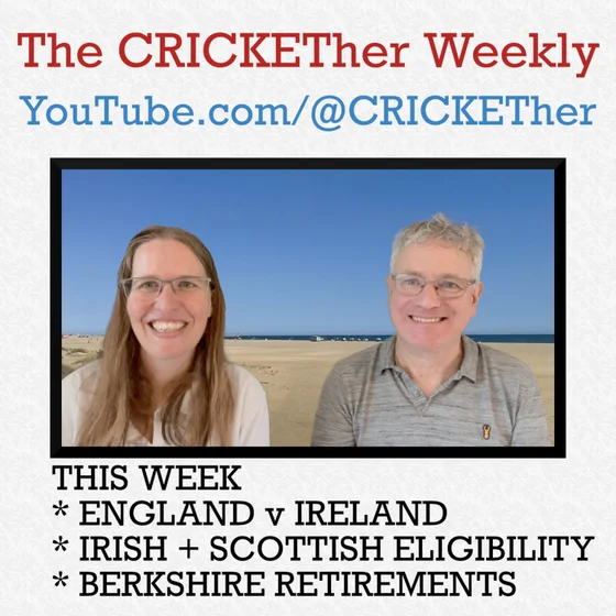 The CRICKETher Weekly – Episode 338: England v Ireland; Irish + Scottish Eligibility; Berkshire Retirements