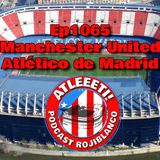 Ep1065: Man Utd 2-1 Atlético de Madrid