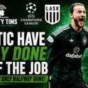 Celtic have only done half the job against LASK, Celtic are only halfway done!