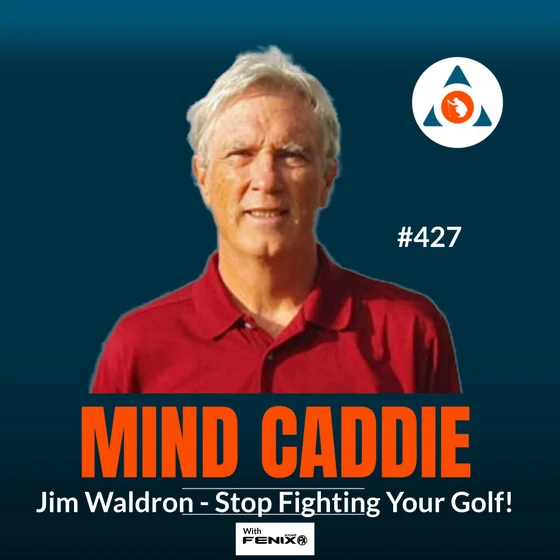Stop Fighting Your Golf: Acceptance, The Yips & The Mental Game | Jim Waldron #427