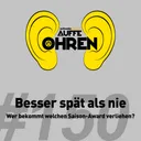 Auffe Ohren #150: Besser spät als nie