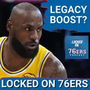 LeBron James LEGACY to get a BOOST in Philadelphia? - Philadelphia 76ers Podcast