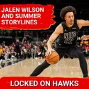 Jalen Wilson, Jonathan Kuminga, and Hawks summer storylines