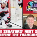 Sens Spotlight #122 - Why The Senators’ Next Season Could Define The Franchise