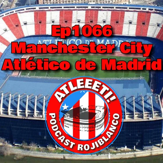 Ep1066: Man City 3-1 Atlético de Madrid