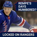 Matt Rempe facing uphill battle to make the Rangers? Will Braden Schneider and/or Vincent Trocheck be traded?
