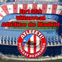 Ep1060: Villarreal 5-1 Atlético de Madrid