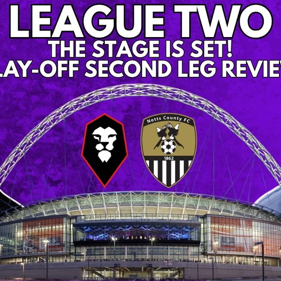 The Stage Is SET! - League Two Play-Off Second Leg Review + Final Preview