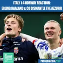 Italy 1-4 Norway REACTION: Erling Haaland & Co DISMANTLE Azzurri At The San Siro