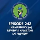 Episode 243: Kilmarnock (A) Review & Hamilton (A) Preview