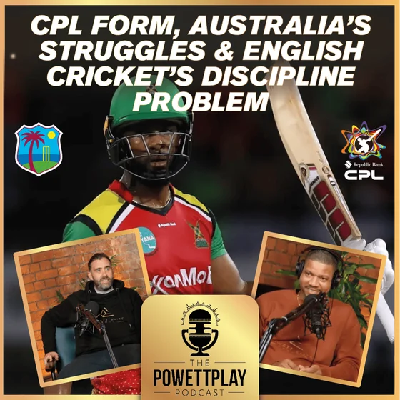 CPL Form, Australia’s Struggles & English Cricket’s Discipline Problem | PowettPlay Podcast