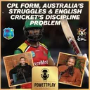 CPL Form, Australia’s Struggles & English Cricket’s Discipline Problem | PowettPlay Podcast