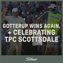 1116: Gotterup Wins Again, + Celebrating TPC Scottsdale