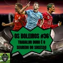 Os Boleiros #36 Trabalho duro é o segredo para o sucesso