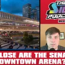 Sens Spotlight #129 - How Close Are The Senators To A Downtown Arena?