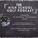 Episode 20: Building Lasting Confidence in High School Golfers with "The Confidence Doctor" Dr. Bob Winters