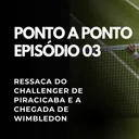 Ponto a Ponto #03: Ressaca do Challenger de Piracicaba e a chegada de Wimbledon