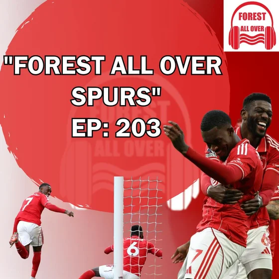 EPISODE 203: FOREST ALL OVER SPURS