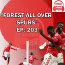 EPISODE 203: FOREST ALL OVER SPURS
