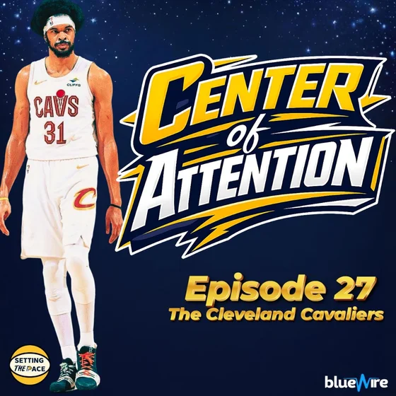 Center of Attention: The Cleveland Cavaliers - A Podcast Miniseries By Setting The Pace