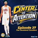 Center of Attention: The Cleveland Cavaliers - A Podcast Miniseries By Setting The Pace