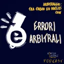 Ep.28 - Arbitraggio: tra taboo ed haters con Errori Arbitrali