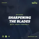 Sharpening the Blades (with Adam Campbell)