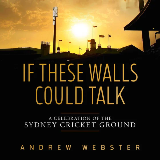 If These Walls Could Talk: Webster and Armstrong on ‘a celebration of the Sydney Cricket Ground’
