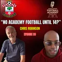 Southampton Head Of Academy Recruitment - Chris Robinson ("No Academy Football Unitil 14?") - Episode 33