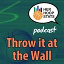 Throw it at the Wall | The Her Hoop Stats Podcast