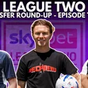 League Two Transfer Round-Up - Episode Three!!!